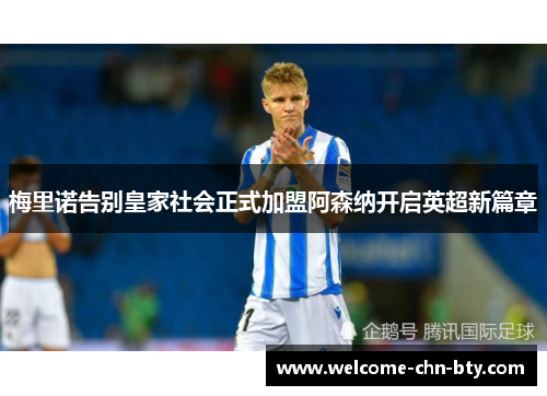 梅里诺告别皇家社会正式加盟阿森纳开启英超新篇章