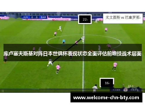 库卢塞夫斯基对阵日本世俱杯表现状态全面评估前瞻技战术层面