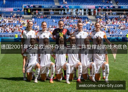德国2001年女足欧洲杯夺冠 三五二阵型撑起的技术底色