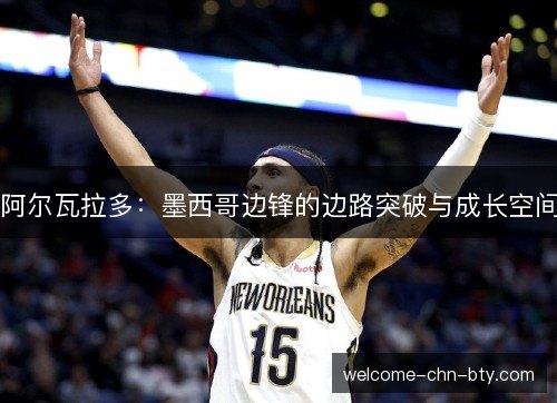 阿尔瓦拉多:墨西哥边锋的边路突破与成长空间 阿尔瓦拉多:墨西哥边锋的边路突破与成长空间